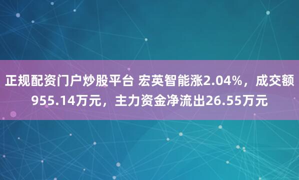 正规配资门户炒股平台 宏英智能涨2.04%，成交额955.14万元，主力资金净流出26.55万元