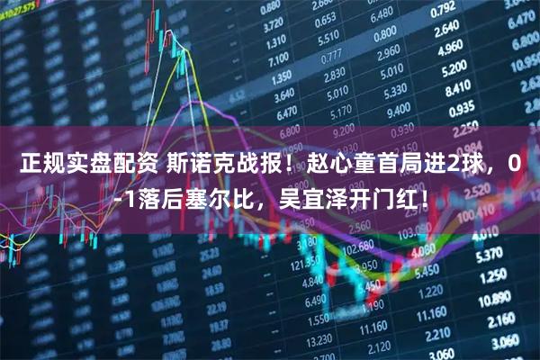 正规实盘配资 斯诺克战报！赵心童首局进2球，0-1落后塞尔比，吴宜泽开门红！