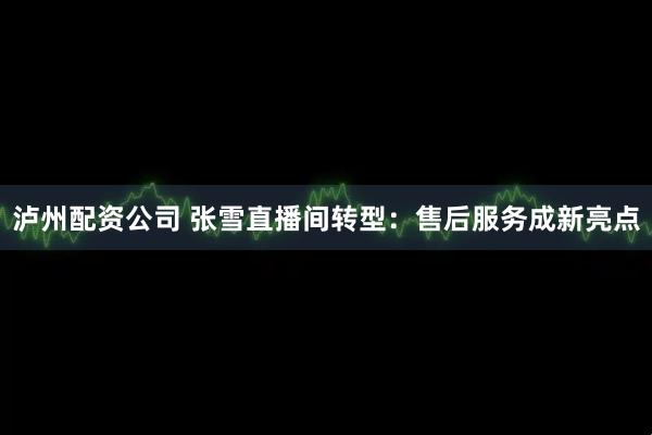 泸州配资公司 张雪直播间转型:售后服务成新亮点